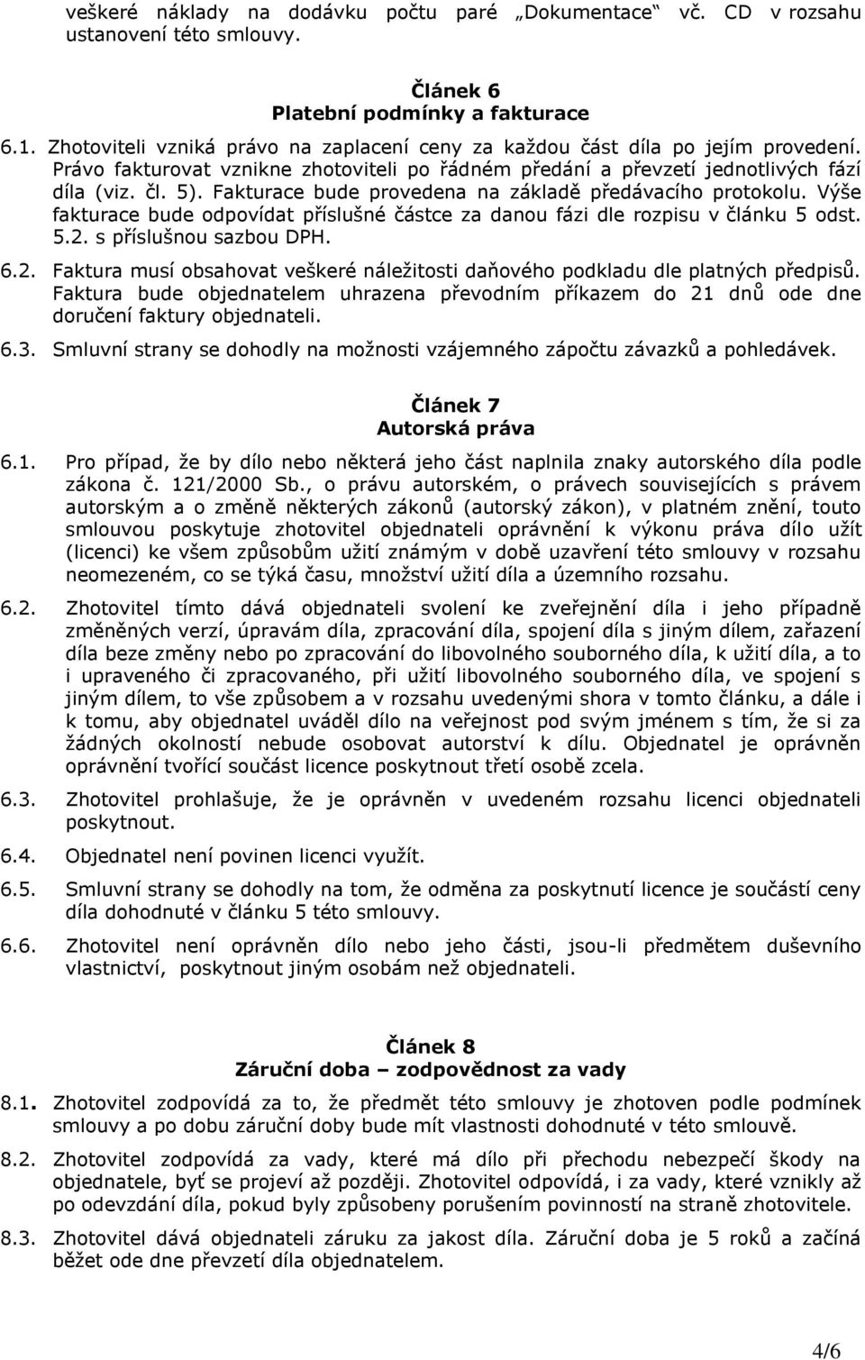 Fakturace bude provedena na základě předávacího protokolu. Výše fakturace bude odpovídat příslušné částce za danou fázi dle rozpisu v článku 5 odst. 5.2.