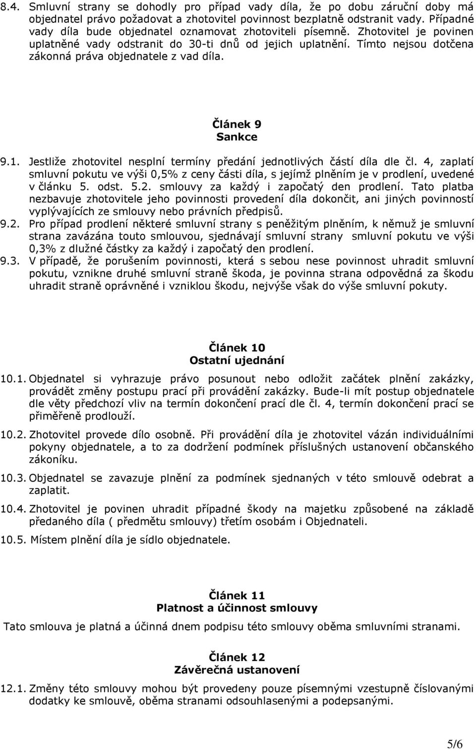 Tímto nejsou dotčena zákonná práva objednatele z vad díla. Článek 9 Sankce 9.1. Jestliže zhotovitel nesplní termíny předání jednotlivých částí díla dle čl.