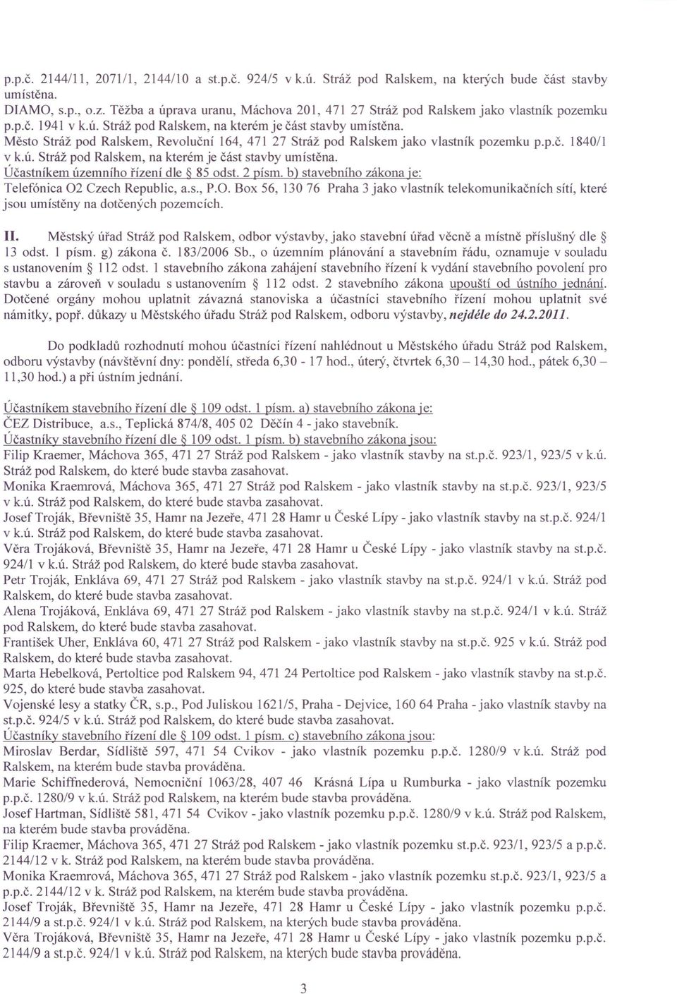 Město Stráž pod Ralskem, Revoluční 164, 471 27 Stráž pod Ralskem jako vlastník pozemku p.p.č. 1840/1 v k.ú. Stráž pod Ralskem, na kterém je část stavby umístěna.