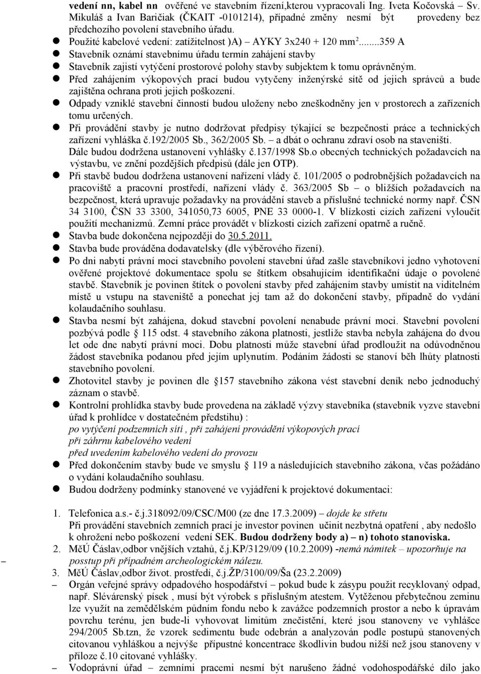 ..359 A l Stavebník oznámí stavebnímu úřadu termín zahájení stavby l Stavebník zajistí vytýčení prostorové polohy stavby subjektem k tomu oprávněným.