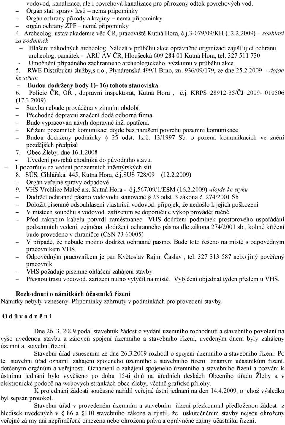 2.2009) souhlasí za podmínek Hlášení náhodných archeolog. Nálezů v průběhu akce oprávněné organizaci zajišťující ochranu archeolog. památek - ARÚ AV ČR, Hloušecká 609 284 01 Kutná Hora, tel.