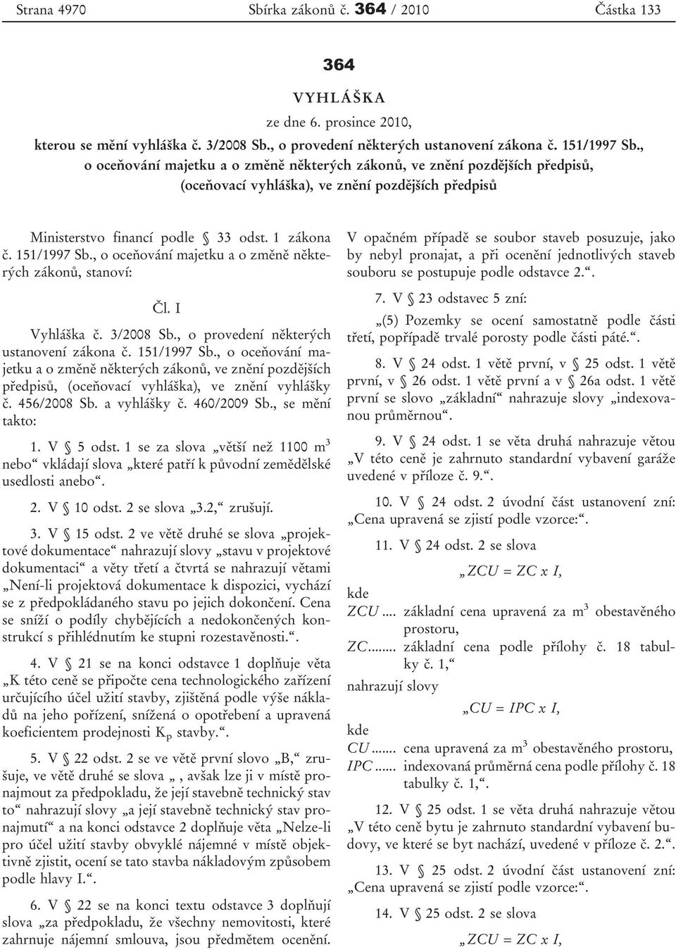 , o oceňování majetku a o změně některých zákonů, stanoví: Čl. I Vyhláška č. 3/2008 Sb., o provedení některých ustanovení zákona č. 151/1997 Sb.