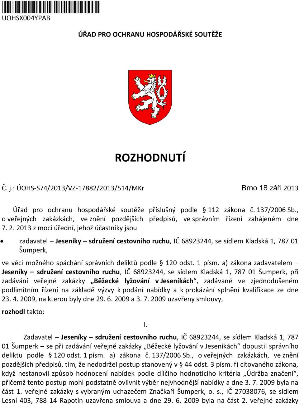 13 Úřad pro ochranu hospodářské soutěže příslušný podle 112 zákona č. 137/2006 Sb., o veřejných zakázkách, ve znění pozdějších předpisů, ve správním řízení zahájeném dne 7. 2.