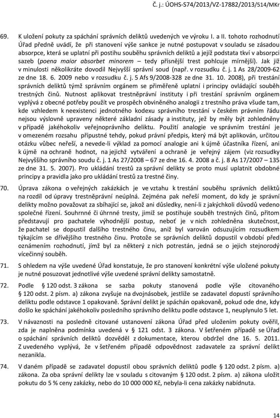 absorpci sazeb (poena maior absorbet minorem tedy přísnější trest pohlcuje mírnější). Jak již v minulosti několikráte dovodil Nejvyšší správní soud (např. v rozsudku č. j. 1 As 28/2009-62 ze dne 18.