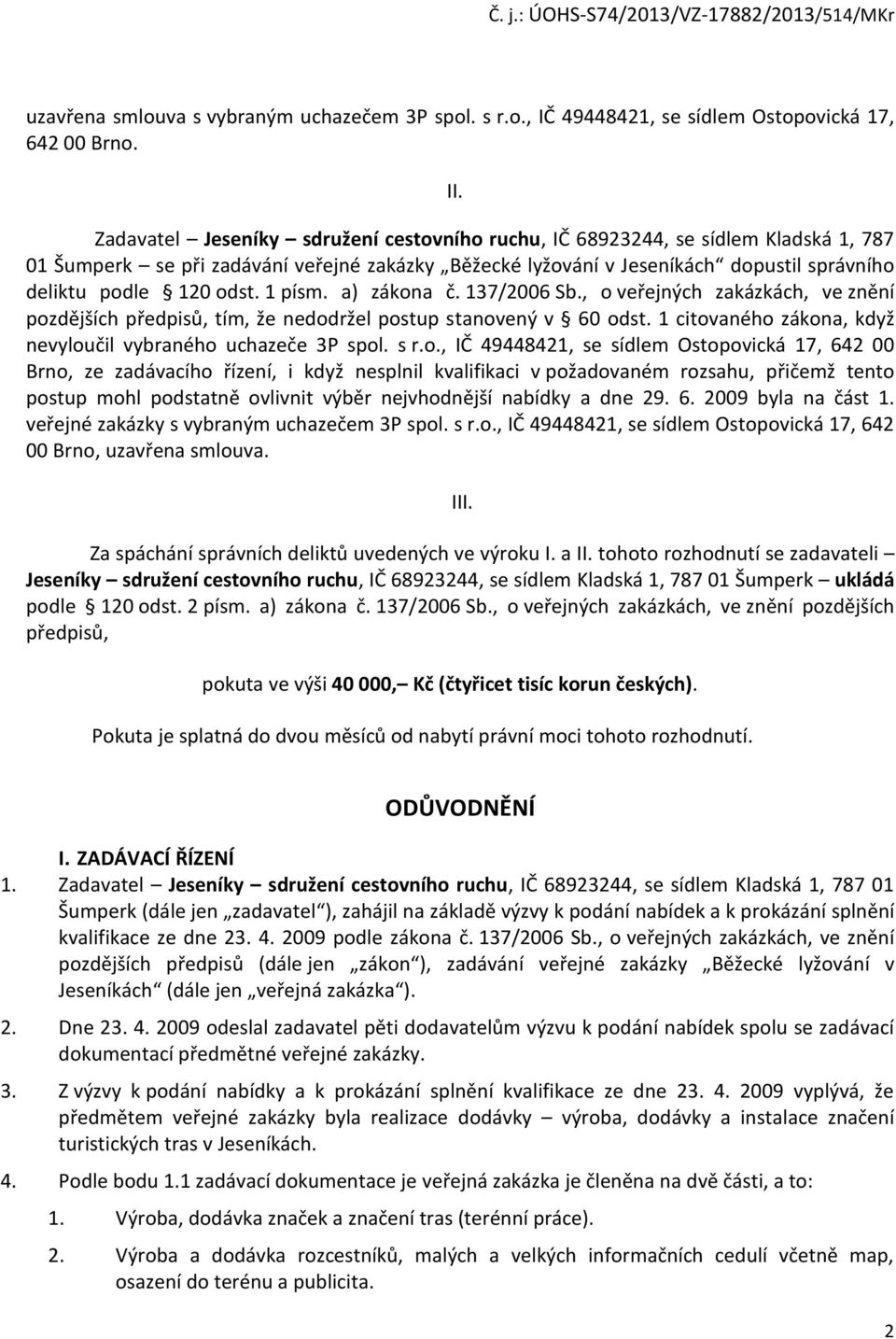 1 písm. a) zákona č. 137/2006 Sb., o veřejných zakázkách, ve znění pozdějších předpisů, tím, že nedodržel postup stanovený v 60 odst. 1 citovaného zákona, když nevyloučil vybraného uchazeče 3P spol.