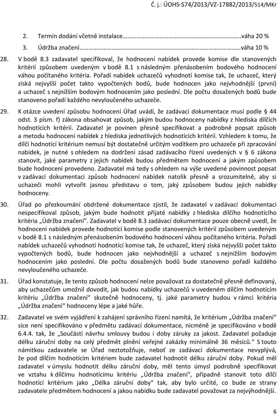 Pořadí nabídek uchazečů vyhodnotí komise tak, že uchazeč, který získá nejvyšší počet takto vypočtených bodů, bude hodnocen jako nejvhodnější (první) a uchazeč s nejnižším bodovým hodnocením jako