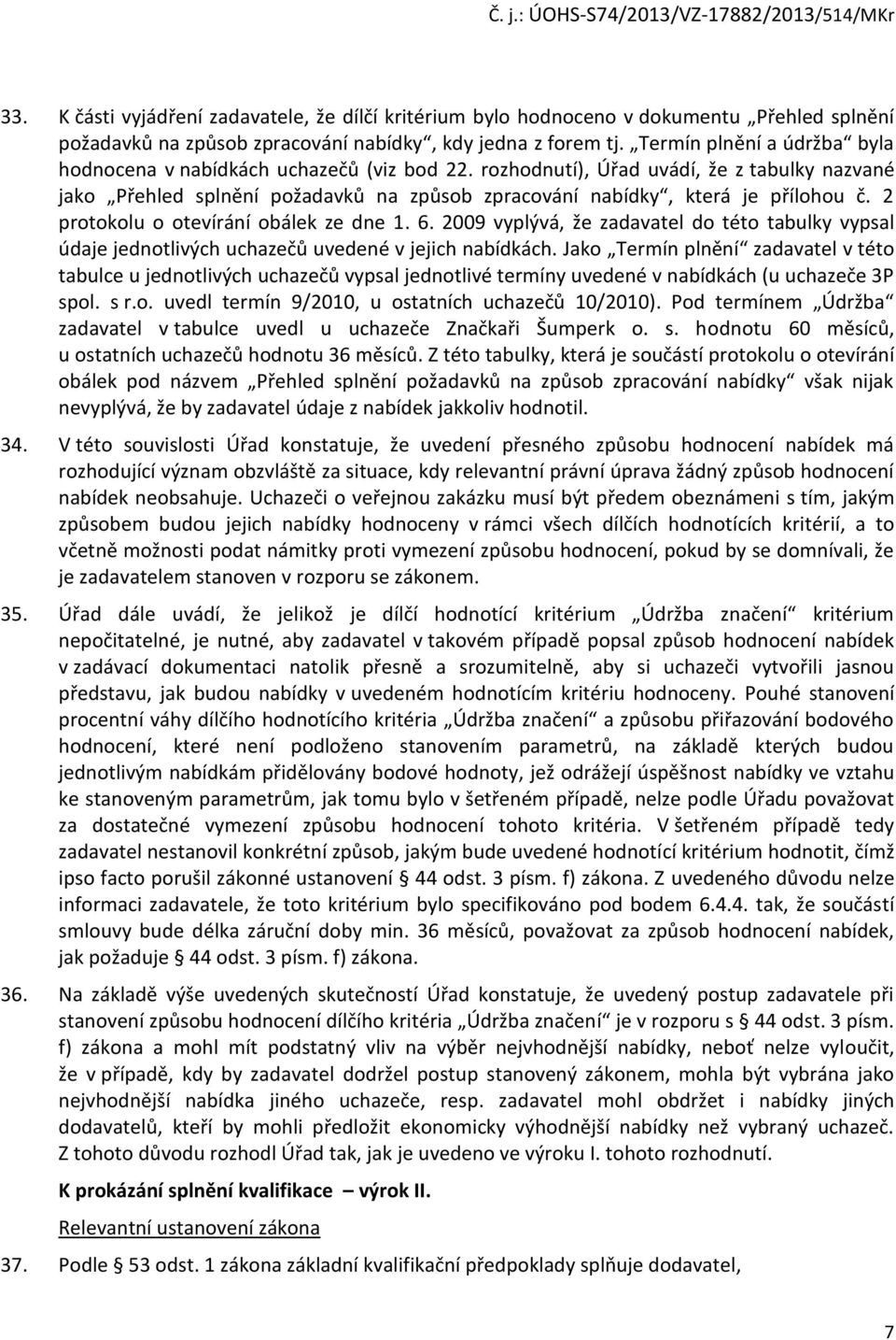 2 protokolu o otevírání obálek ze dne 1. 6. 2009 vyplývá, že zadavatel do této tabulky vypsal údaje jednotlivých uchazečů uvedené v jejich nabídkách.