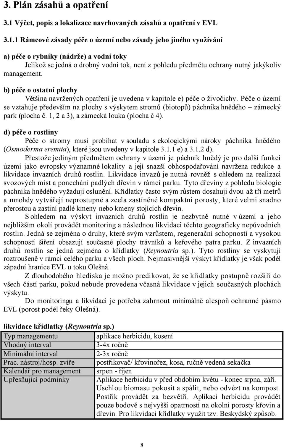 1 Rámcové zásady péče o území nebo zásady jeho jiného využívání a) péče o rybníky (nádrže) a vodní toky Jelikož se jedná o drobný vodní tok, není z pohledu předmětu ochrany nutný jakýkoliv management.