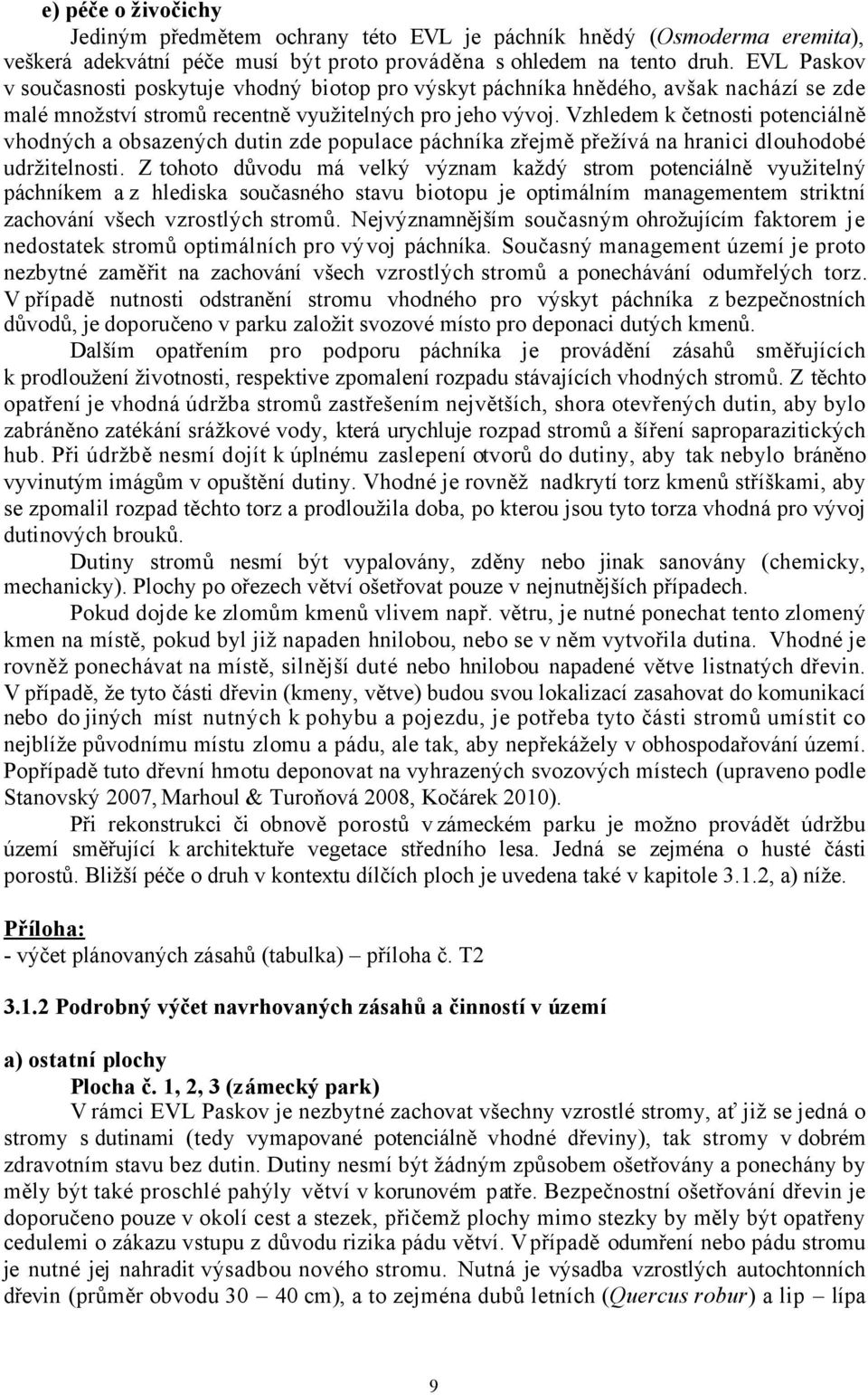 Vzhledem k četnosti potenciálně vhodných a obsazených dutin zde populace páchníka zřejmě přežívá na hranici dlouhodobé udržitelnosti.