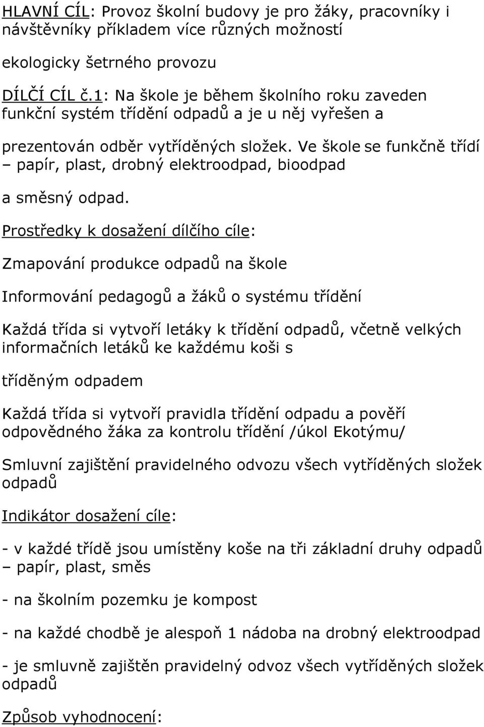 Ve škole se funkčně třídí papír, plast, drobný elektroodpad, bioodpad a směsný odpad.