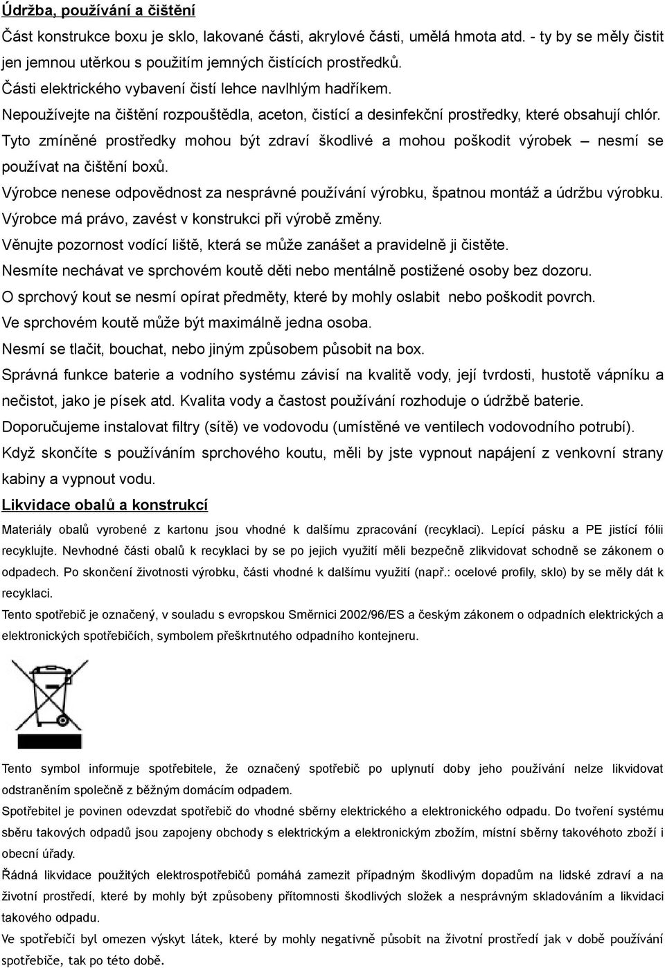Tyto zmíněné prostředky mohou být zdraví škodlivé a mohou poškodit výrobek nesmí se používat na čištění boxů.