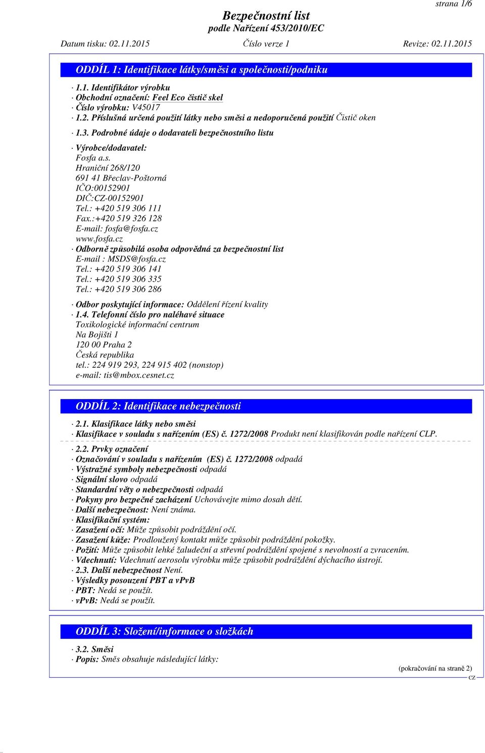 :+420 519 326 128 E-mail: fosfa@fosfa.cz www.fosfa.cz Odborně způsobilá osoba odpovědná za bezpečnostní list E-mail : MSDS@fosfa.cz Tel.: +420 519 306 141 Tel.: +420 519 306 335 Tel.