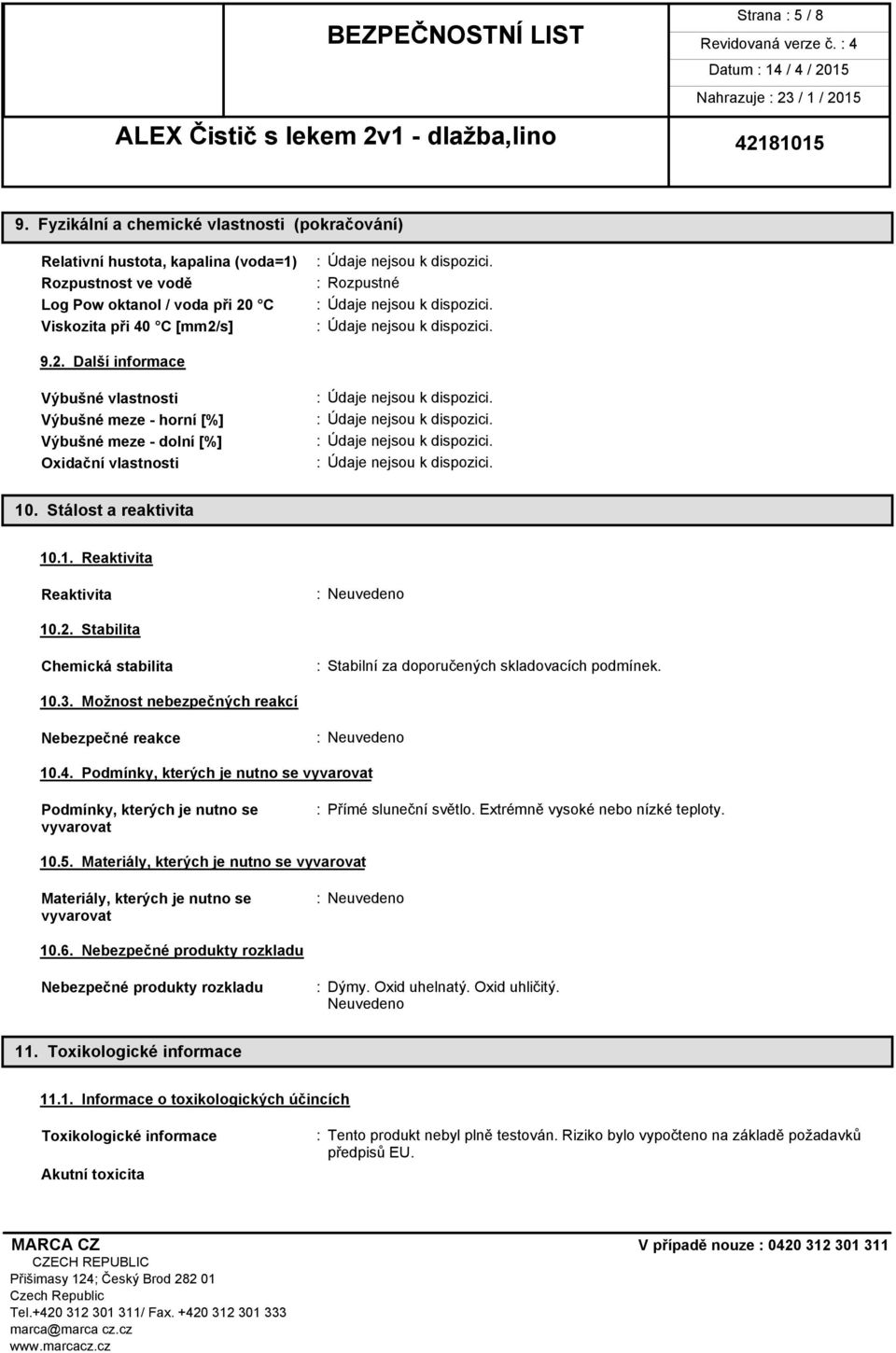 2. Stabilita Chemická stabilita : Stabilní za doporučených skladovacích podmínek. 10.3. Možnost nebezpečných reakcí Nebezpečné reakce 10.4.