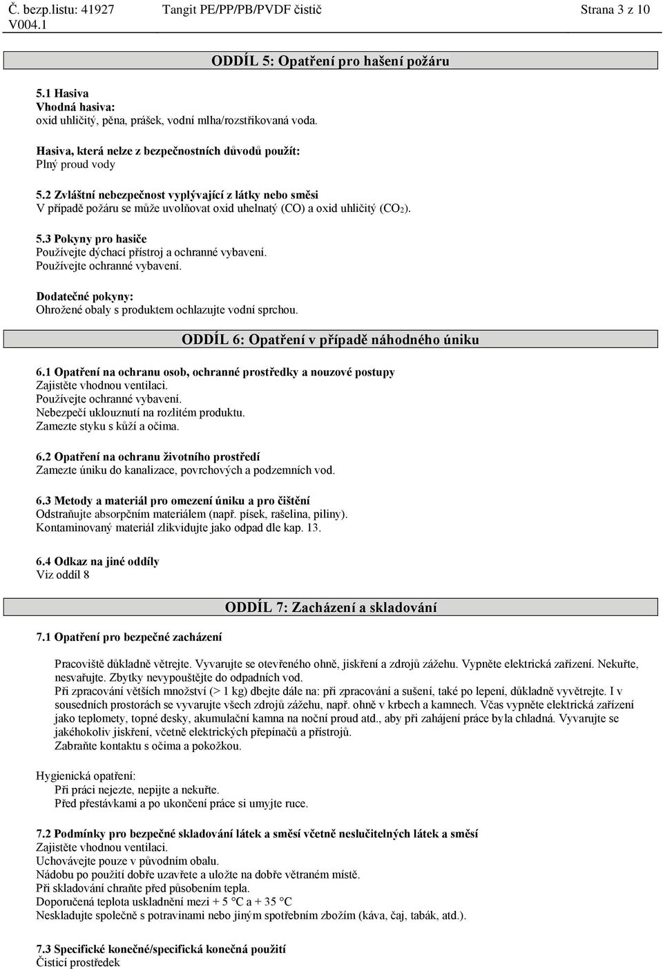 2 Zvláštní nebezpečnost vyplývající z látky nebo směsi V případě požáru se může uvolňovat oxid uhelnatý (CO) a oxid uhličitý (CO2). 5.