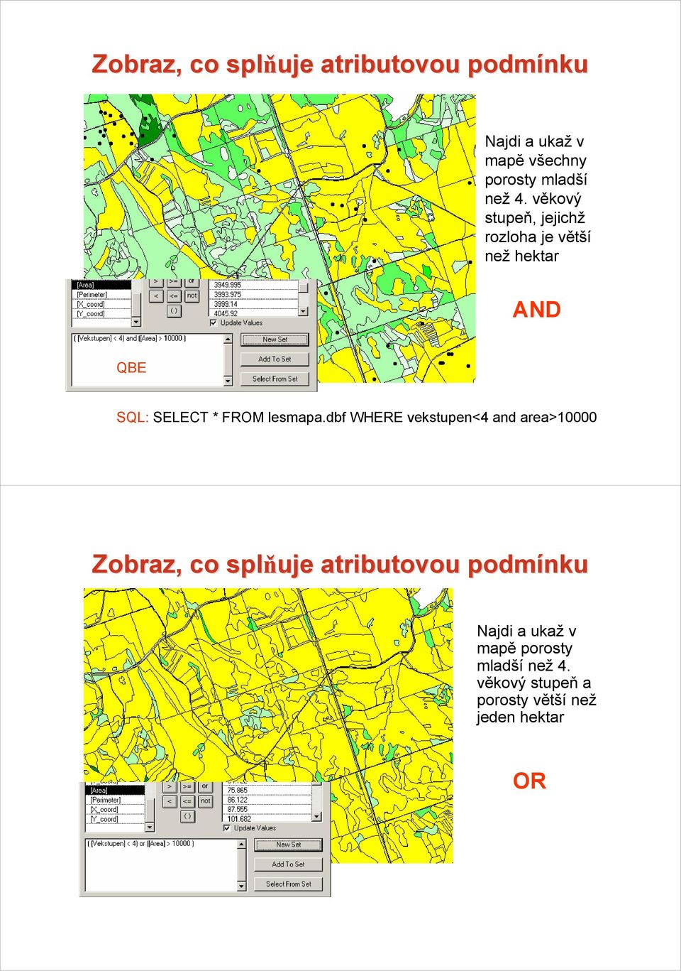 věkový stupeň, jejichž rozloha je větší než hektar AND QBE SQL: SELECT * FROM lesmapa.