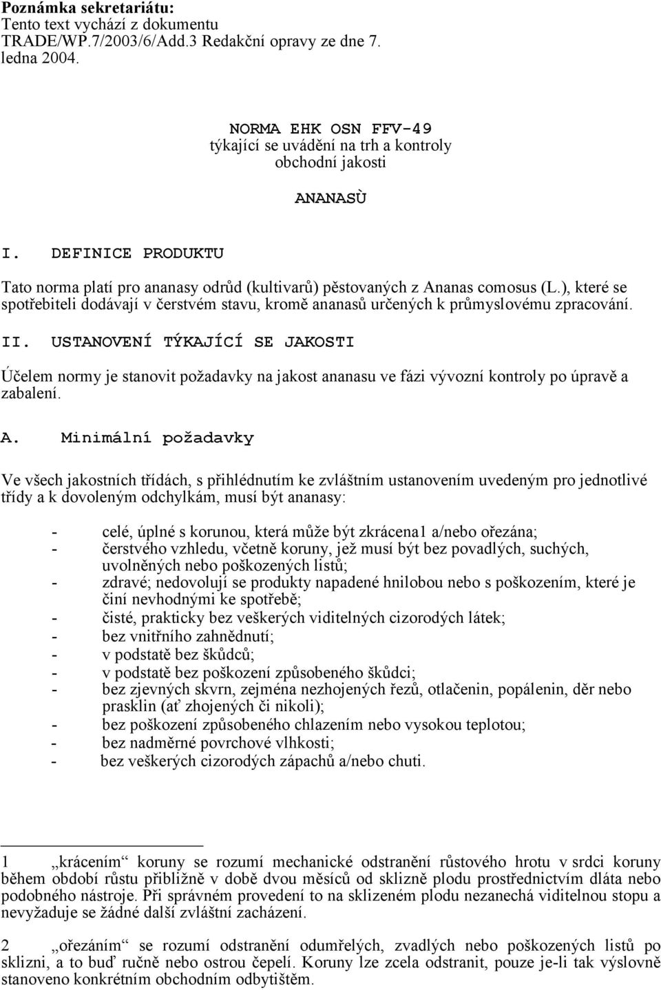 ), které se spotřebiteli dodávají v čerstvém stavu, kromě ananasů určených k průmyslovému zpracování. II.