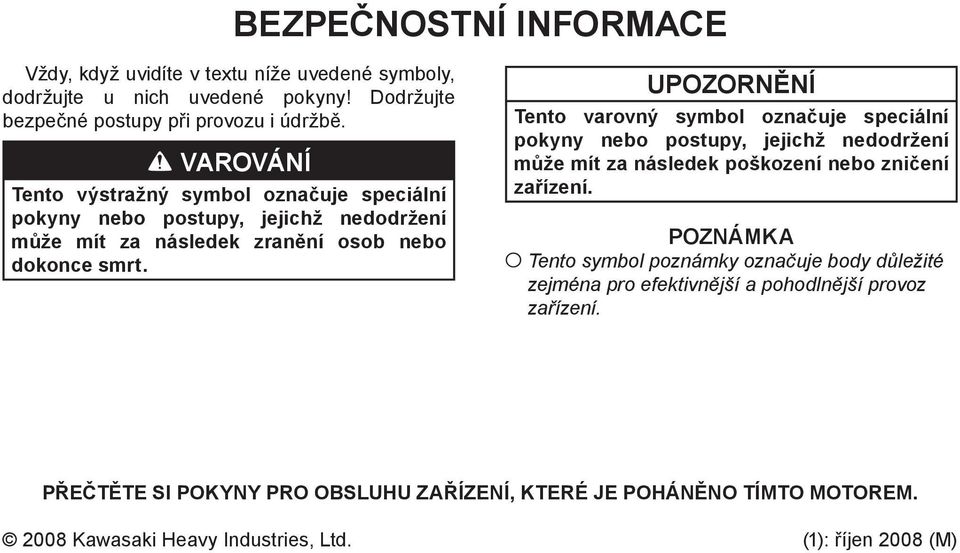 UPOZORNĚNÍ Tento varovný symbol označuje speciální pokyny nebo postupy, jejichž nedodržení může mít za následek poškození nebo zničení zařízení.