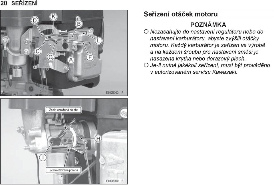 Každý karburátor je seřízen ve výrobě a na každém šroubu pro nastavení směsi je nasazena krytka