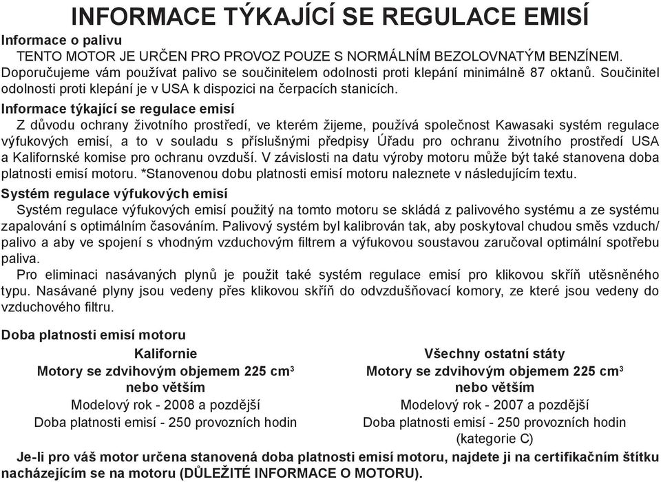 Informace týkající se regulace emisí Z důvodu ochrany životního prostředí, ve kterém žijeme, používá společnost Kawasaki systém regulace výfukových emisí, a to v souladu s příslušnými předpisy Úřadu