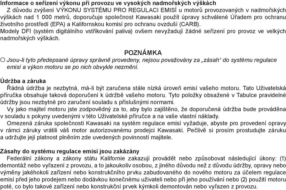 Modely DFI (systém digitálního vstřikování paliva) ovšem nevyžadují žádné seřízení pro provoz ve velkých nadmořských výškách.