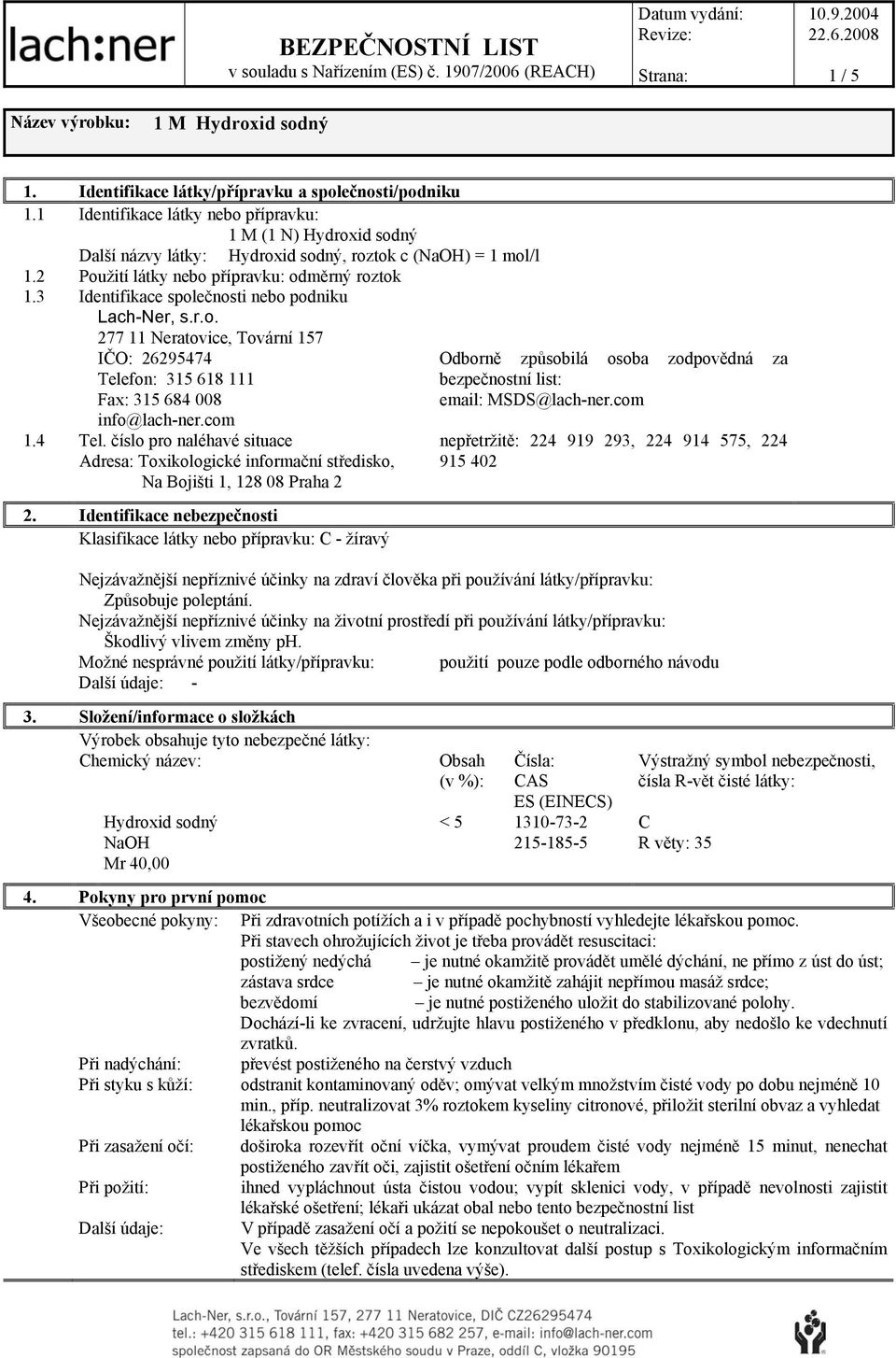 com Hydroxid sodný, roztok c (NaOH) = 1 mol/l 1.4 Tel. číslo pro naléhavé situace Adresa: Toxikologické informační středisko, Na Bojišti 1, 128 08 Praha 2 2.