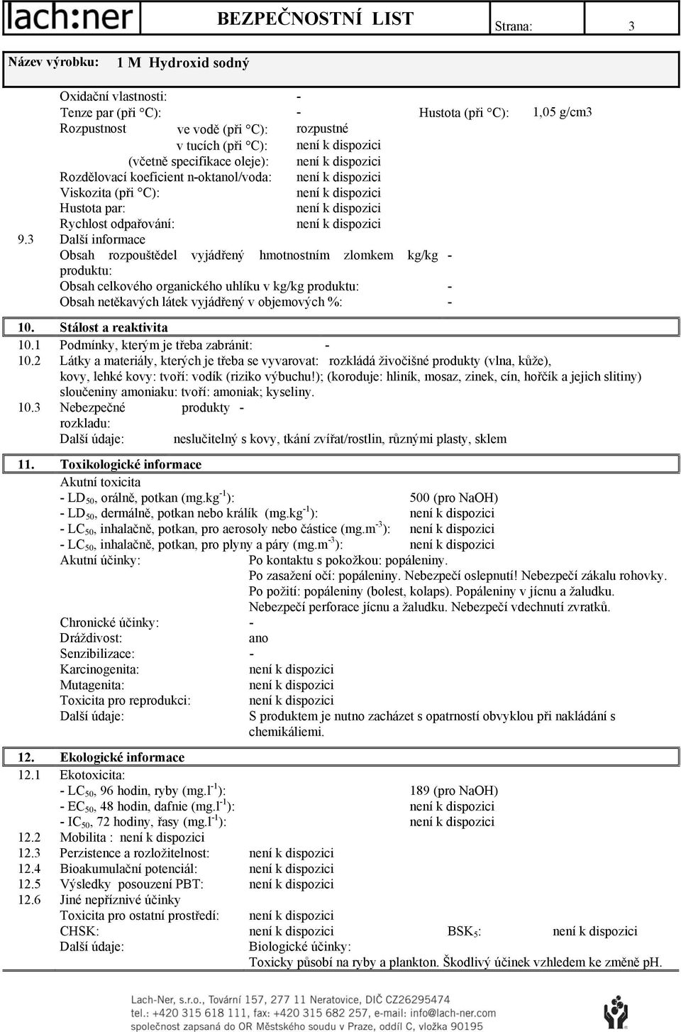 3 Další informace Obsah rozpouštědel vyjádřený hmotnostním zlomkem kg/kg - produktu: Obsah celkového organického uhlíku v kg/kg produktu: - Obsah netěkavých látek vyjádřený v objemových %: - 10.