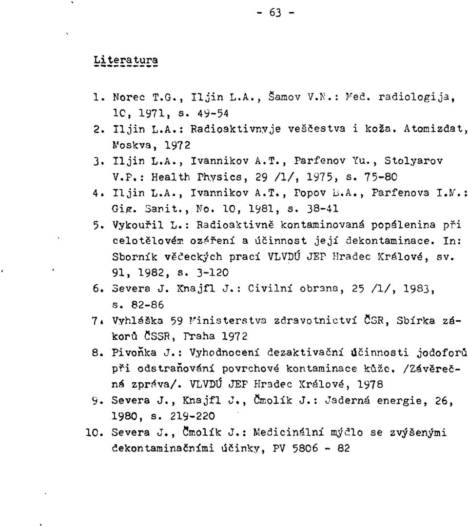 : Radioaktivně kontaminovaná popálenina při celotělovém ozáření a účinnost její dekontaminace. In: Sborník vědeckých prací VLVDÚ JEP Hradec Králové, sv. 91, 1982, s. 3-120 6. Severa J. Xnajfl J.