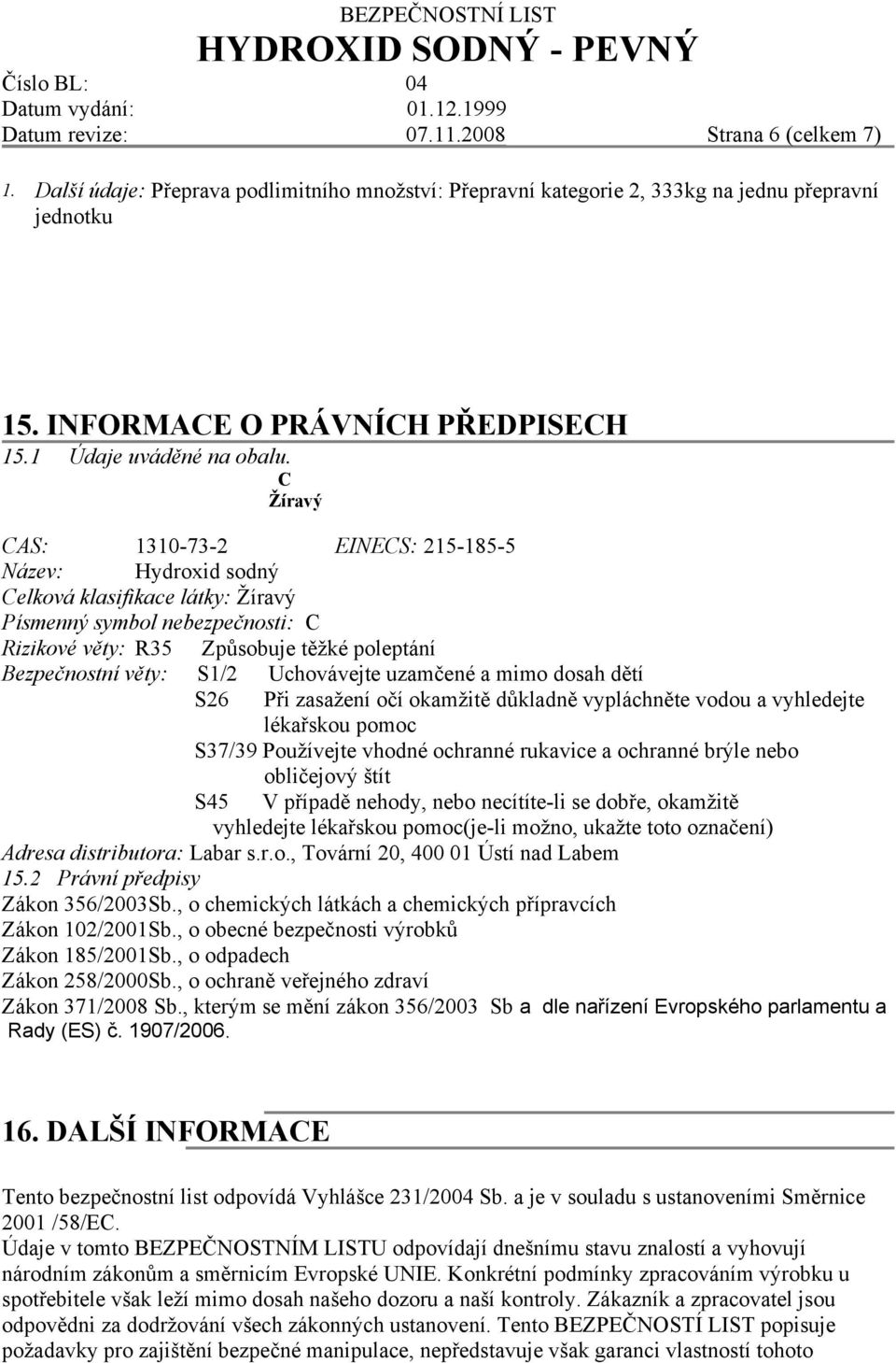 Uchovávejte uzamčené a mimo dosah dětí S26 Při zasažení očí okamžitě důkladně vypláchněte vodou a vyhledejte lékařskou pomoc S37/39 Používejte vhodné ochranné rukavice a ochranné brýle nebo