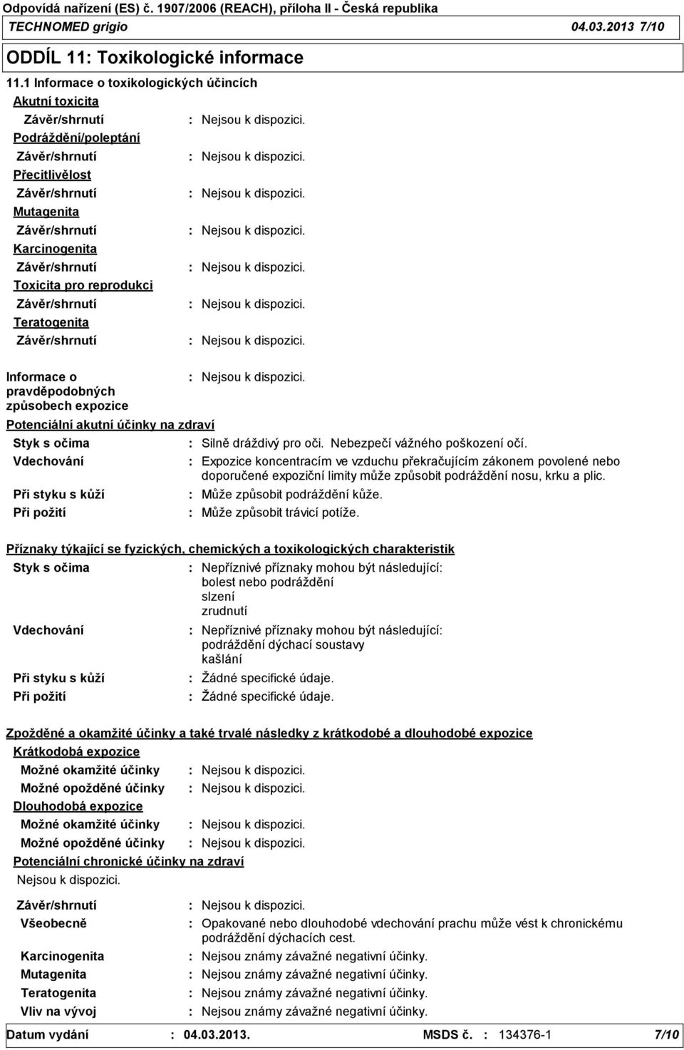 Potenciální akutní účinky na zdraví Styk s očima Vdechování Při styku s kůží Při požití Silně dráždivý pro oči. Nebezpečí vážného poškození očí.