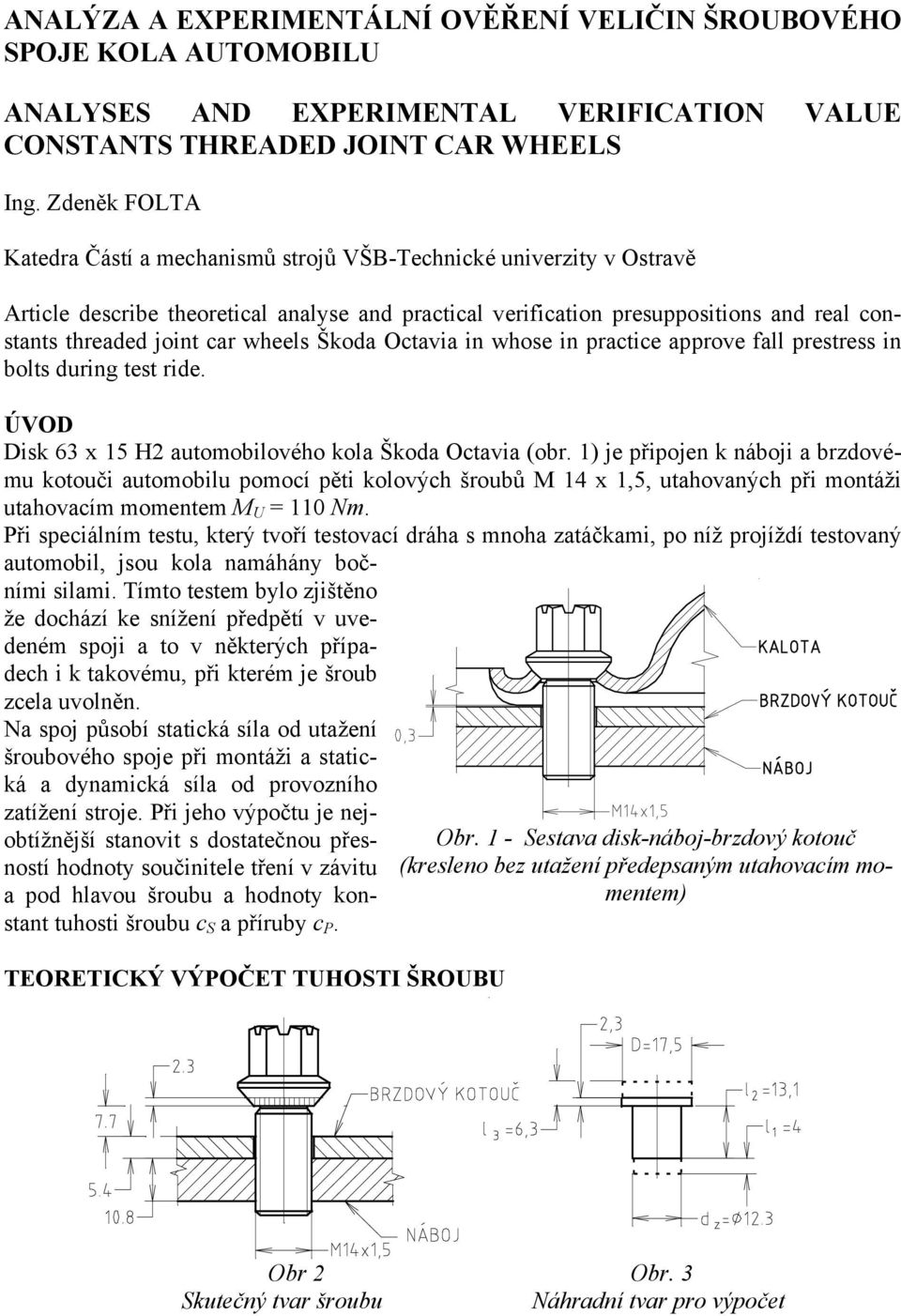 wheels Škoda Octavia in whose in practice approve fall prestress in bolts during test ride. ÚVOD Disk 63 x 15 H2 automobilového kola Škoda Octavia (obr.