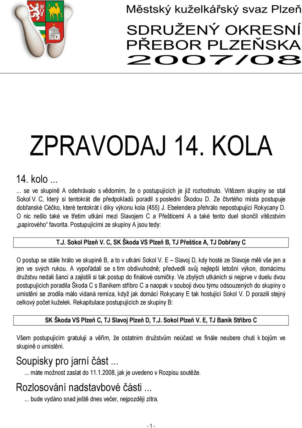 Ebelendera přehrálo nepostupující Rokycany D. O nic nešlo také ve třetím utkání mezi Slavojem C a Přešticemi A a také tento duel skončil vítězstvím papírového favorita.