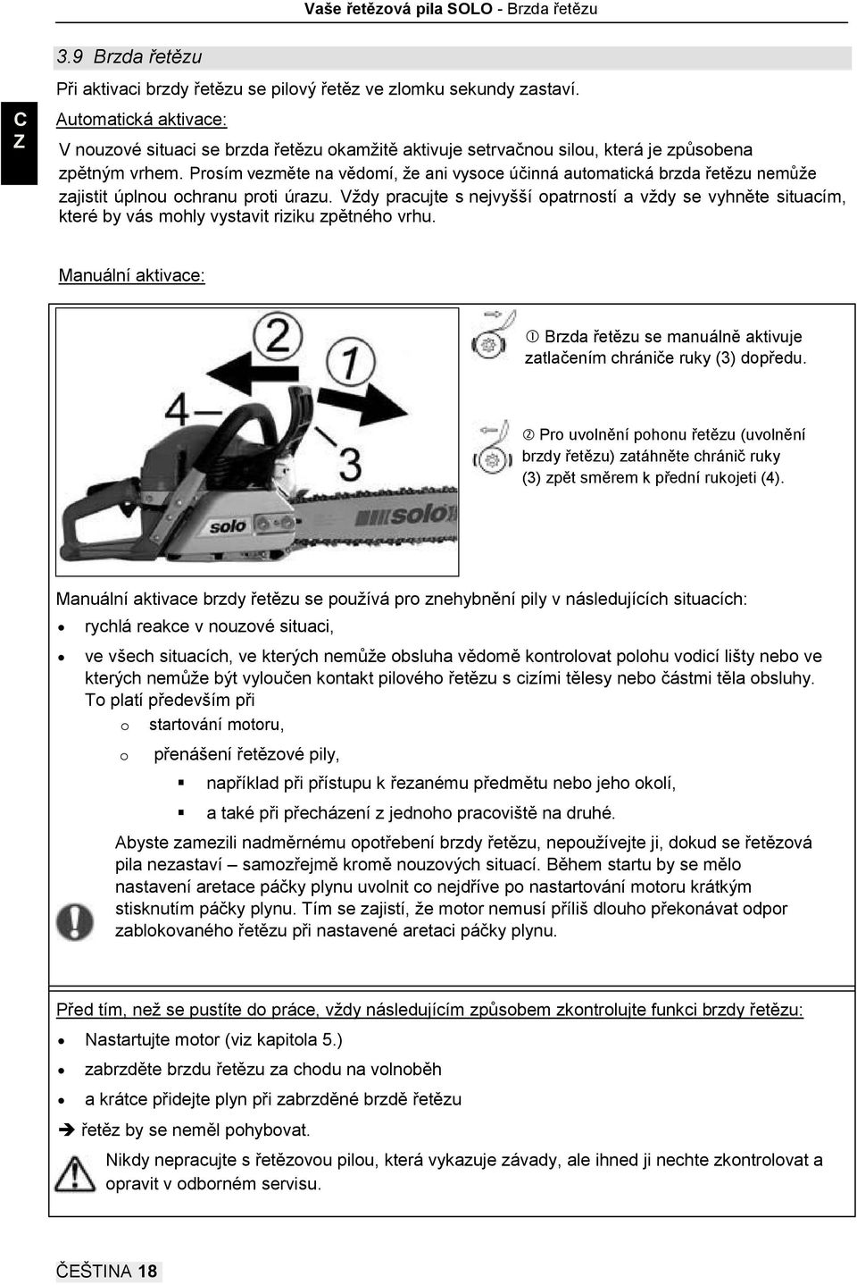 Prosím vezměte na vědomí, že ani vysoce účinná automatická brzda řetězu nemůže zajistit úplnou ochranu proti úrazu.