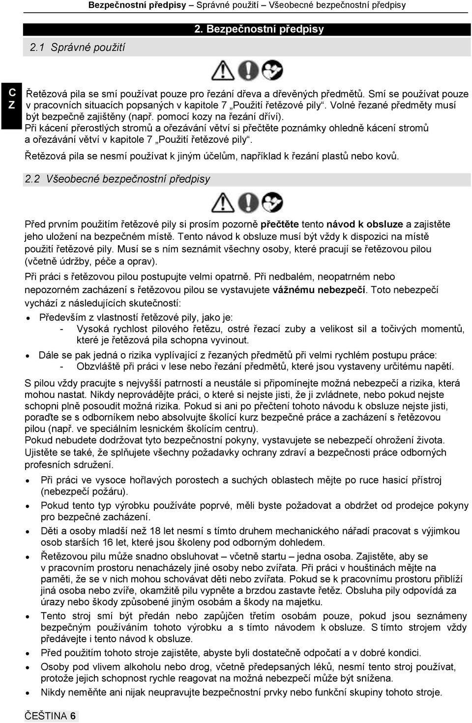 Při kácení přerostlých stromů a ořezávání větví si přečtěte poznámky ohledně kácení stromů a ořezávání větví v kapitole 7 Použití řetězové pily.