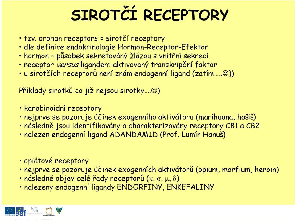 transkripční faktor u sirotčích receptorů není znám endogenní ligand (zatím.. )) Příklady sirotků co již nejsou sirotky.
