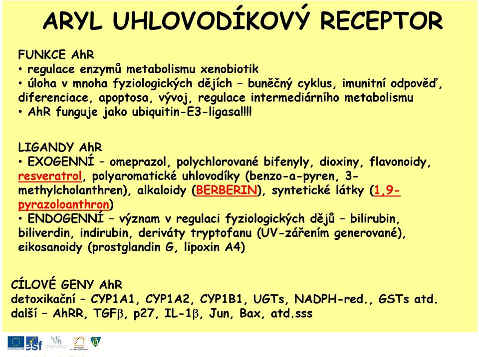 !!! LIGANDY AhR EXOGENNÍ omeprazol, polychlorované bifenyly, dioxiny, flavonoidy, resveratrol, polyaromatické uhlovodíky (benzo-a-pyren, 3- methylcholanthren), alkaloidy (BERBERIN),