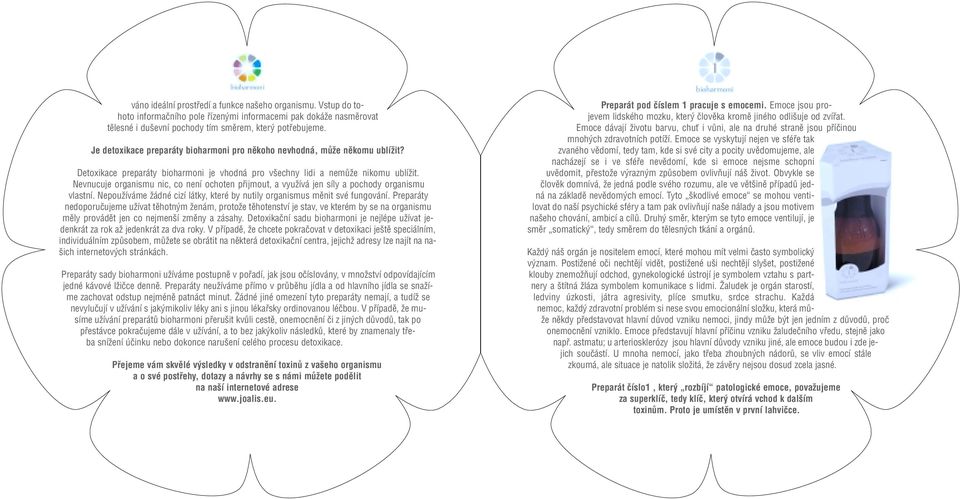Nevnucuje organismu nic, co není ochoten pfiijmout, a vyuïívá jen síly a pochody organismu vlastní. NepouÏíváme Ïádné cizí látky, které by nutily organismus mûnit své fungování.