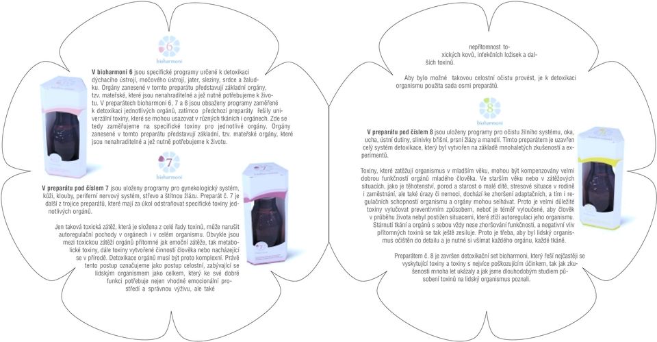 V preparátech bioharmoni 6, 7 a 8 jsou obsaïeny programy zamûfiené k detoxikaci jednotliv ch orgánû, zatímco pfiedchozí preparáty fie ily univerzální toxiny, které se mohou usazovat v rûzn ch tkáních
