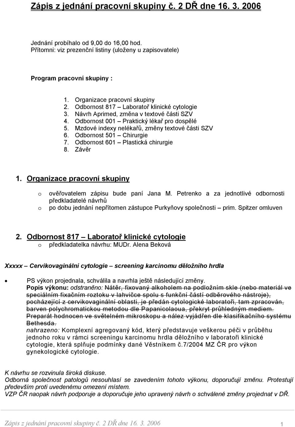 Mzdové indexy nelékařů, změny textové části SZV 6. Odbornost 501 Chirurgie 7. Odbornost 601 Plastická chirurgie 8. Závěr 1. Organizace pracovní skupiny o o ověřovatelem zápisu bude paní Jana M.