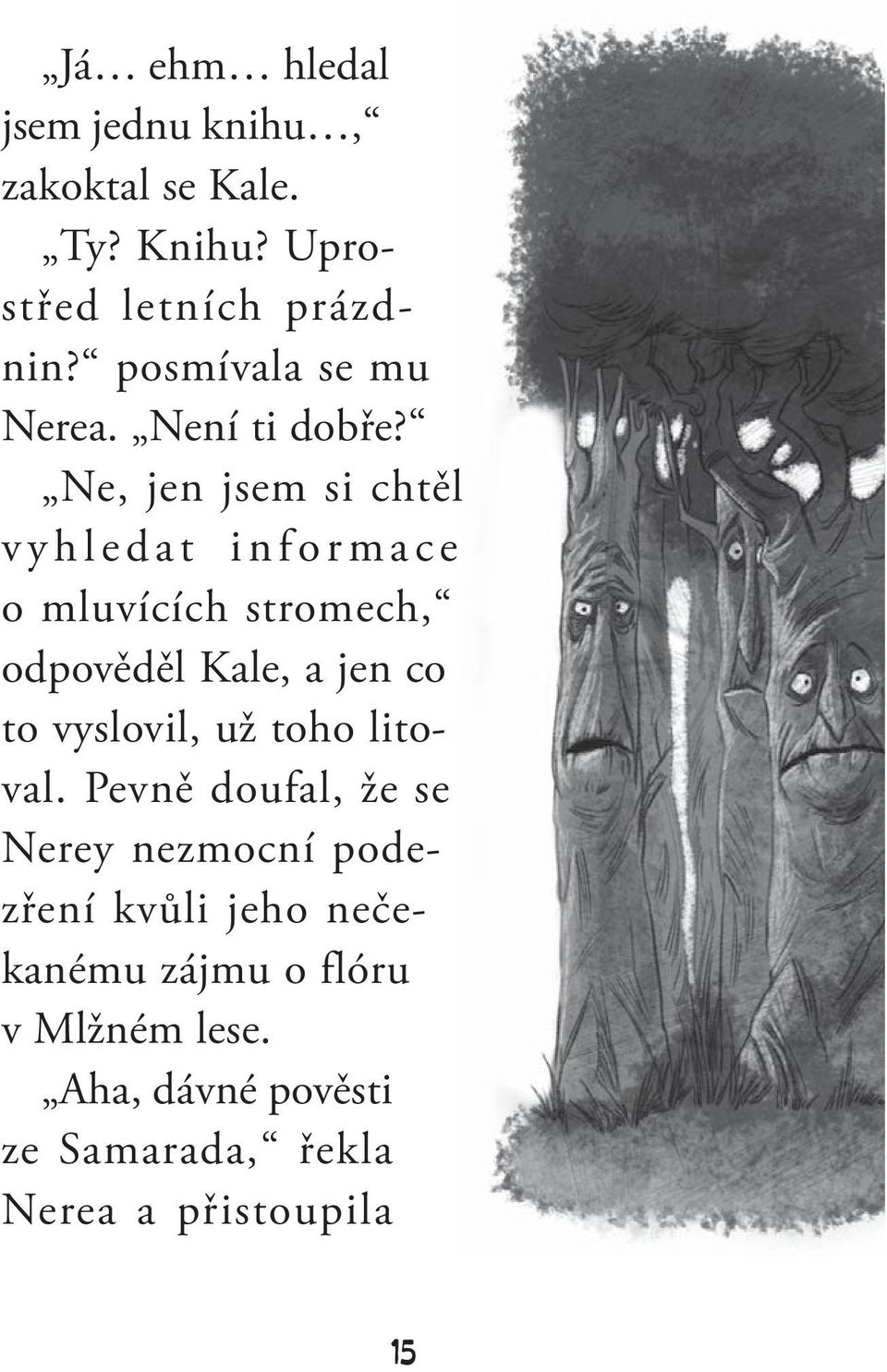 Ne, jen jsem si chtěl vyhledat informace o mluvících stromech, odpověděl Kale, a jen co to vyslovil,