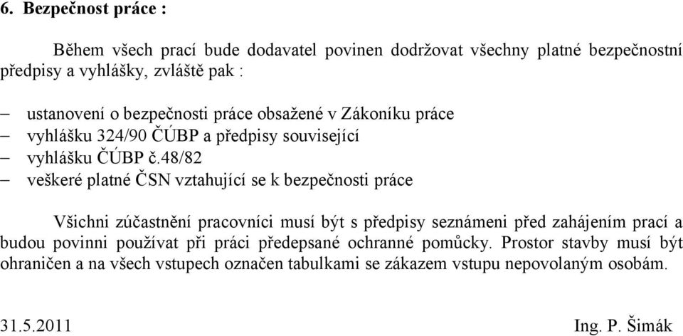 48/82 veškeré platné ČSN vztahující se k bezpečnosti práce Všichni zúčastnění pracovníci musí být s předpisy seznámeni před zahájením prací a budou