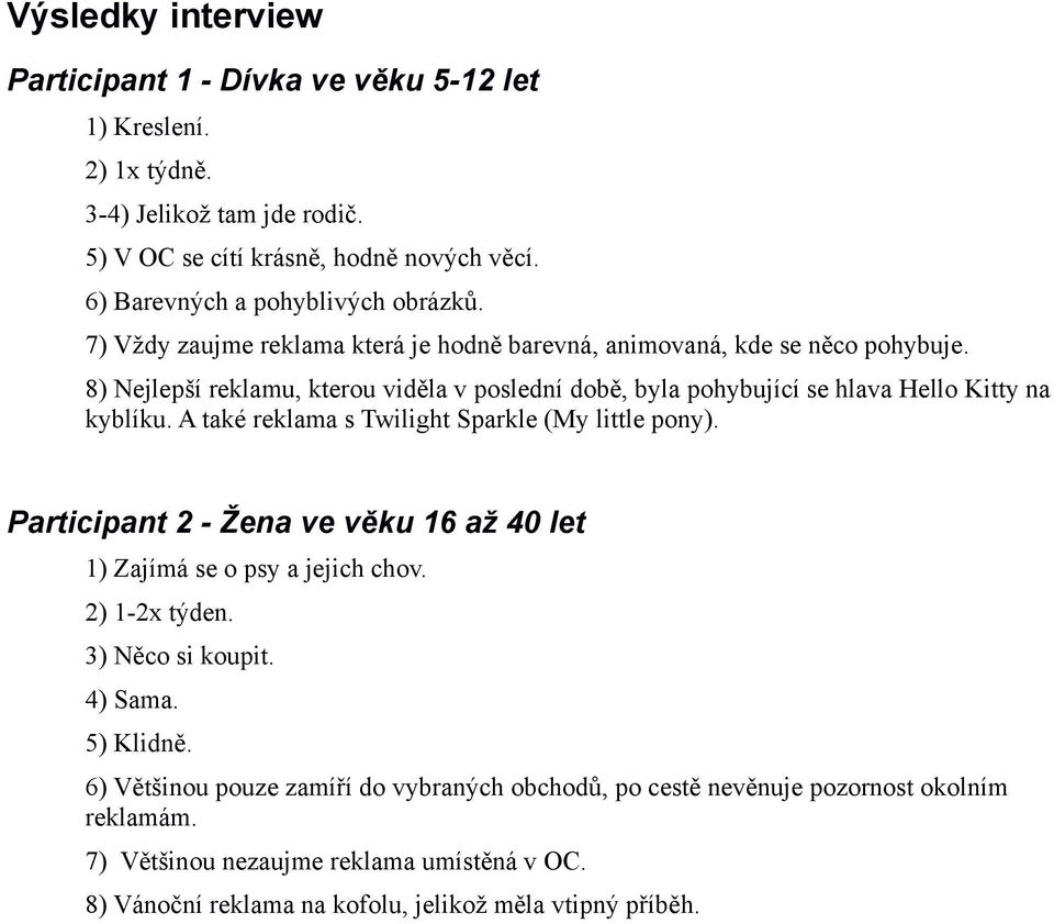 8) Nejlepší reklamu, kterou viděla v poslední době, byla pohybující se hlava Hello Kitty na kyblíku. A také reklama s Twilight Sparkle (My little pony).