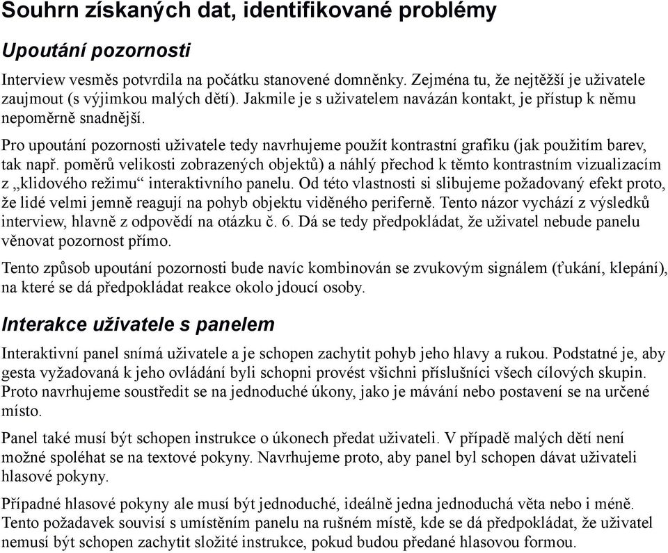 poměrů velikosti zobrazených objektů) a náhlý přechod k těmto kontrastním vizualizacím z klidového režimu interaktivního panelu.