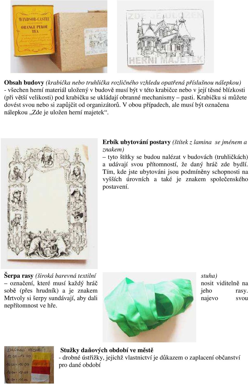 V obou případech, ale musí být označena nálepkou Zde je uložen herní majetek.