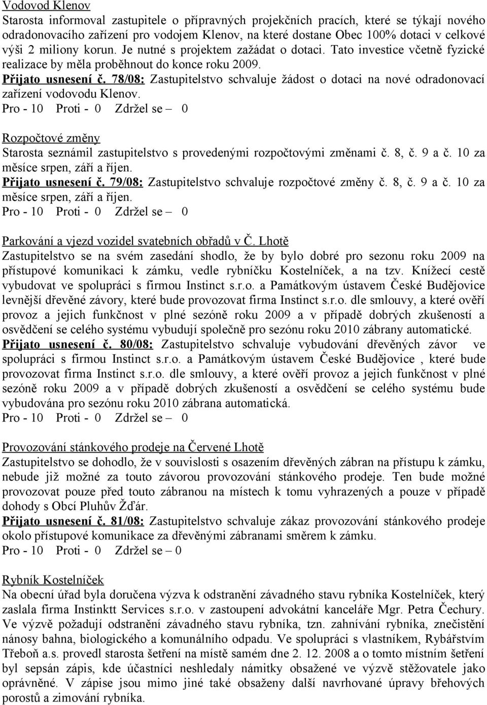 78/08: Zastupitelstvo schvaluje žádost o dotaci na nové odradonovací zařízení vodovodu Klenov. Rozpočtové změny Starosta seznámil zastupitelstvo s provedenými rozpočtovými změnami č. 8, č. 9 a č.