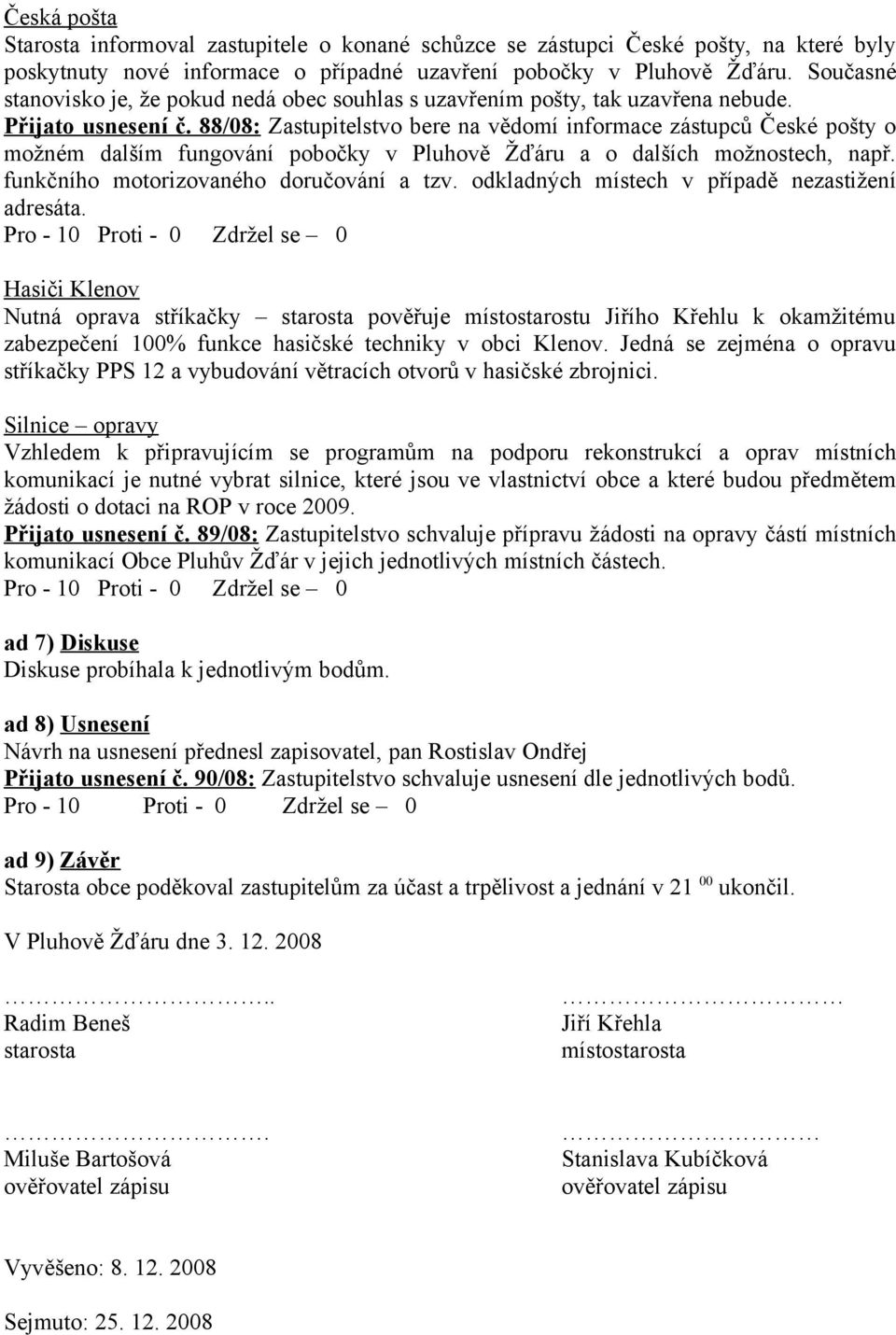 88/08: Zastupitelstvo bere na vědomí informace zástupců České pošty o možném dalším fungování pobočky v Pluhově Žďáru a o dalších možnostech, např. funkčního motorizovaného doručování a tzv.