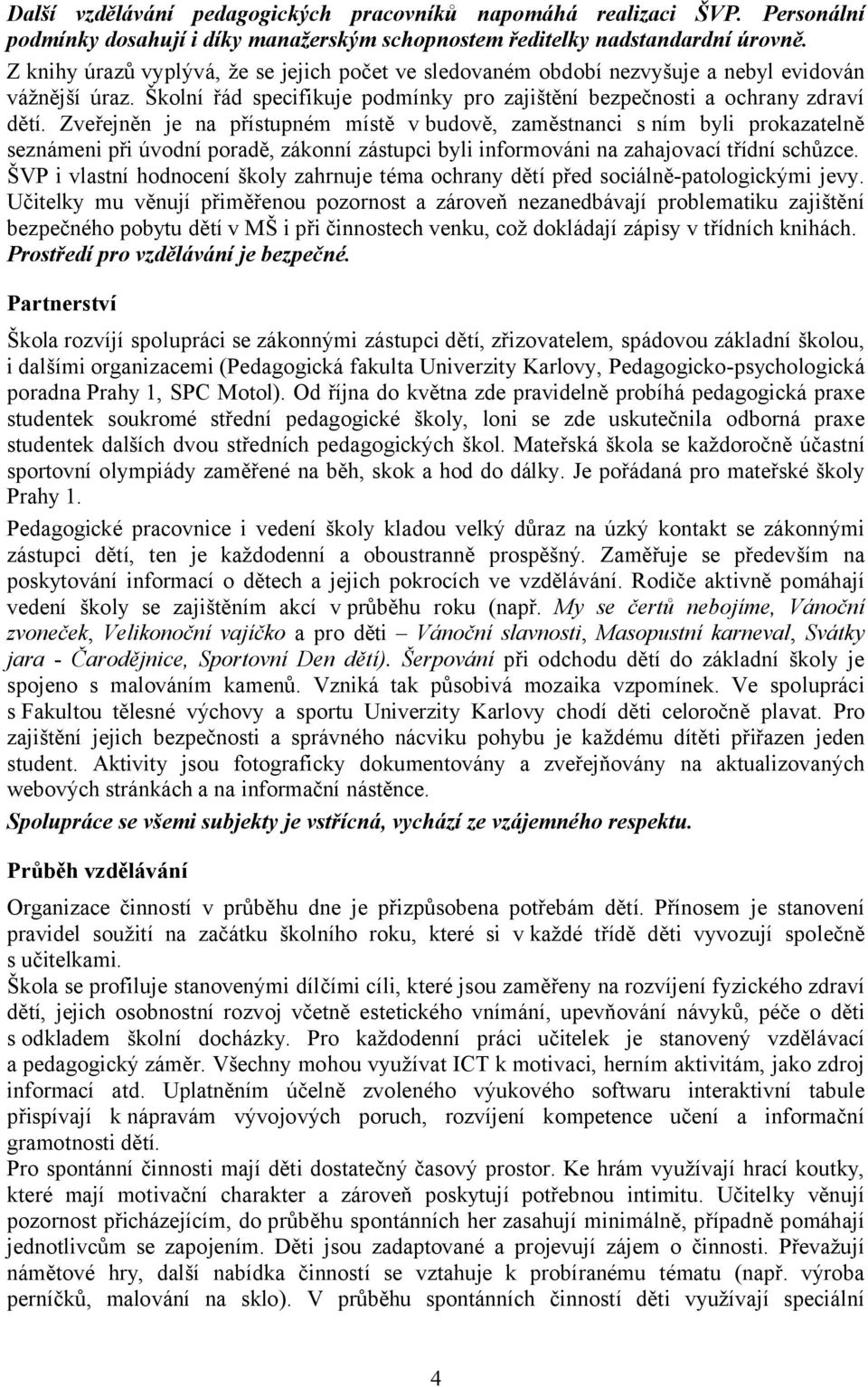 Zveřejněn je na přístupném místě v budově, zaměstnanci s ním byli prokazatelně seznámeni při úvodní poradě, zákonní zástupci byli informováni na zahajovací třídní schůzce.