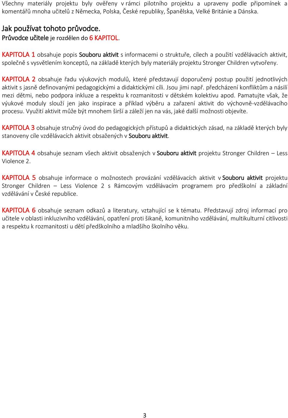 KAPITOLA 1 obsahuje popis Souboru aktivit s informacemi o struktuře, cílech a použití vzdělávacích aktivit, společně s vysvětlením konceptů, na základě kterých byly materiály projektu Stronger