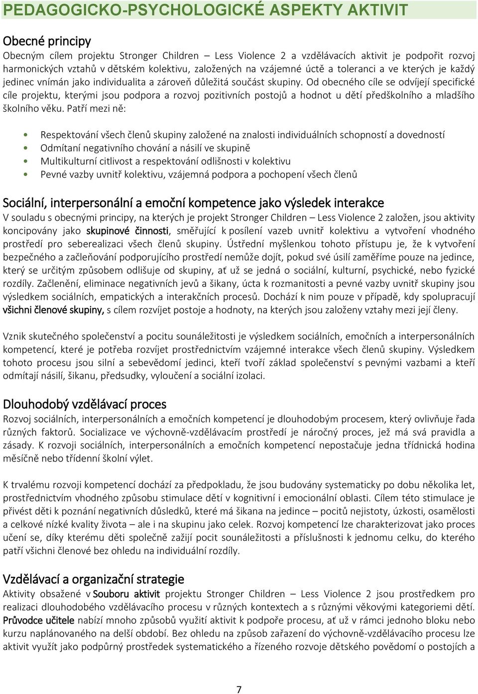 Od obecného cíle se odvíjejí specifické cíle projektu, kterými jsou podpora a rozvoj pozitivních postojů a hodnot u dětí předškolního a mladšího školního věku.