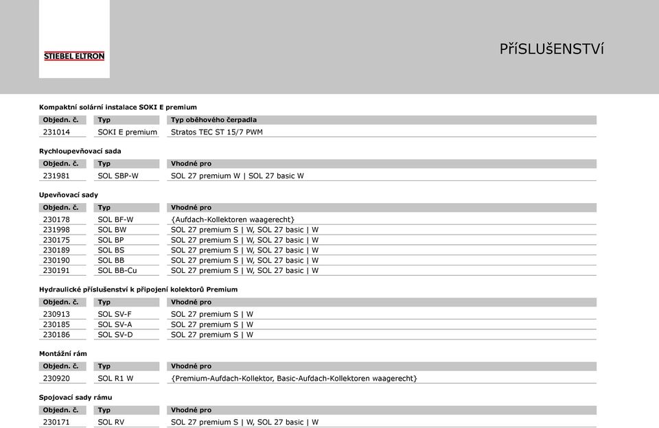 230190 SOL BB SOL 27 premium S W, SOL 27 basic W 230191 SOL BB-Cu SOL 27 premium S W, SOL 27 basic W Hydraulické příslušenství k připojení kolektorů Premium 230913 SOL SV-F SOL 27 premium S W 230185