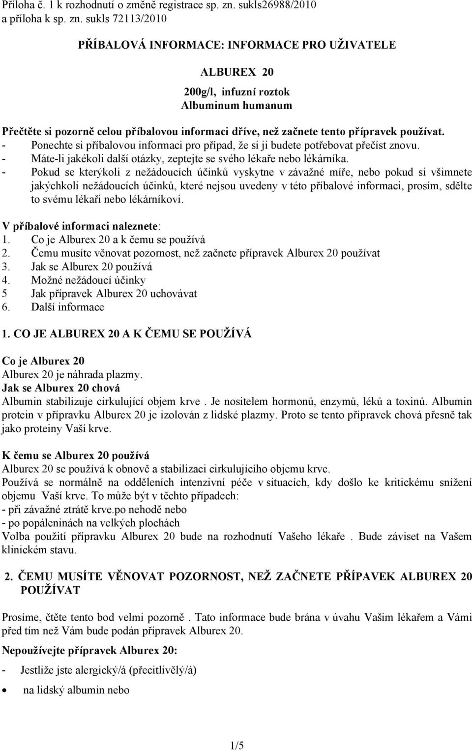 sukls 72113/2010 PŘÍBALOVÁ INFORMACE: INFORMACE PRO UŽIVATELE ALBUREX 20 200g/l, infuzní roztok Albuminum humanum Přečtěte si pozorně celou příbalovou informaci dříve, než začnete tento přípravek